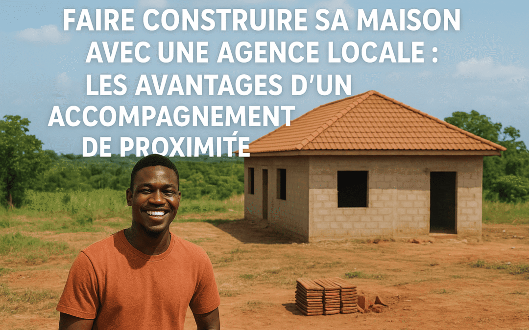 Faire construire sa maison avec une agence locale, les avantages d’un accompagnement de proximité